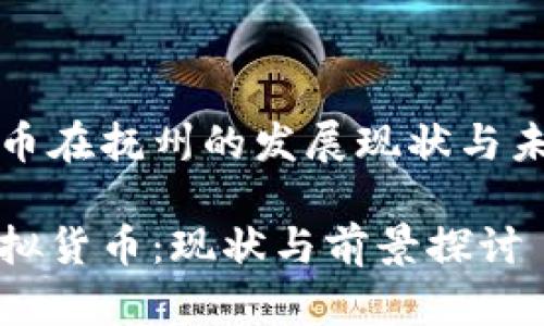 虚拟货币在抚州的发展现状与未来前景

抚州虚拟货币：现状与前景探讨