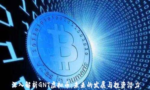 
深入解析GNT虚拟币：未来的发展与投资潜力