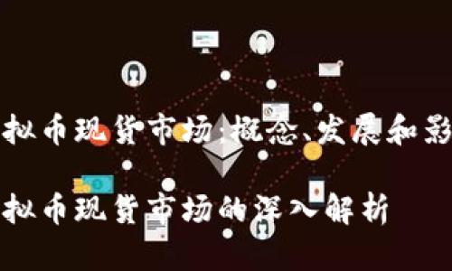 虚拟币现货市场：概念、发展和影响

虚拟币现货市场的深入解析