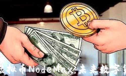 
深入探讨虚拟币NodeMax：未来数字货币的先锋