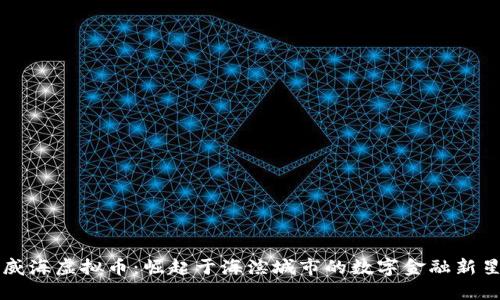 威海虚拟币：崛起于海滨城市的数字金融新星