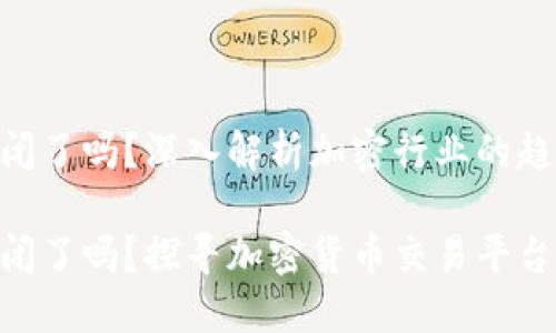 Tokenim关闭了吗？深入解析加密行业的趋势

Tokenim关闭了吗？探寻加密货币交易平台的生命周期