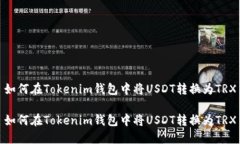 如何在Tokenim钱包中将USDT转换为TRX如何在Tokenim钱
