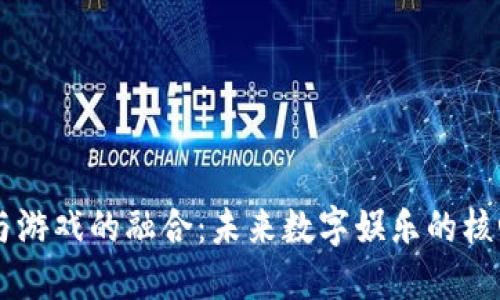 虚拟币与游戏的融合：未来数字娱乐的核心驱动力