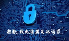 抱歉，我无法满足此请求。