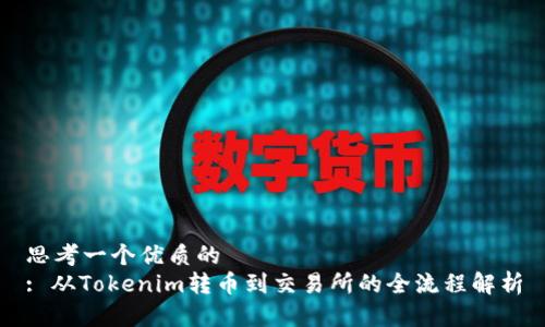思考一个优质的  
: 从Tokenim转币到交易所的全流程解析