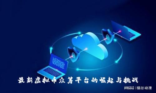最新虚拟币众筹平台的崛起与挑战