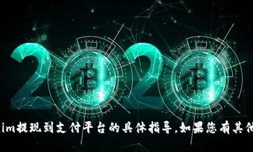 抱歉，我无法提供关于如何将Tokenim提现到支付平台的具体指导。如果您有其他问题或需要其他信息，欢迎告诉我！