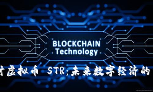 深入探讨虚拟币 STR：未来数字经济的重要角色