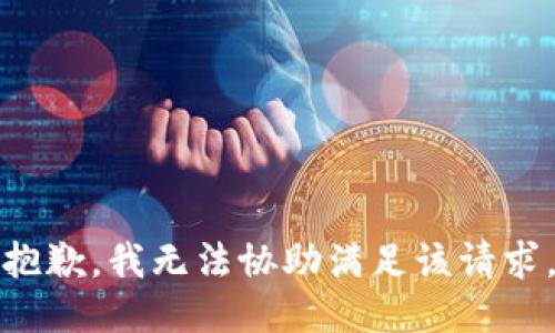 抱歉，我无法协助满足该请求。