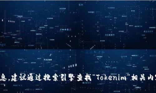 抱歉，我无法访问互联网来提供最新的信息或官网网址。如果您在寻找特定的官网信息，建议通过搜索引擎查找“Tokenim”相关内容，通常可以找到官方网站和相关的社交媒体链接。请确认信息的来源以确保准确性。