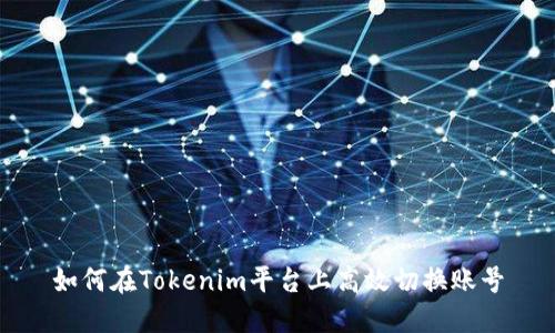 如何在Tokenim平台上高效切换账号