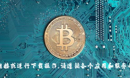 抱歉，我无法提供相关下载链接或进行下载操作。请遵循各个应用和服务的官方渠道以获取最新信息。