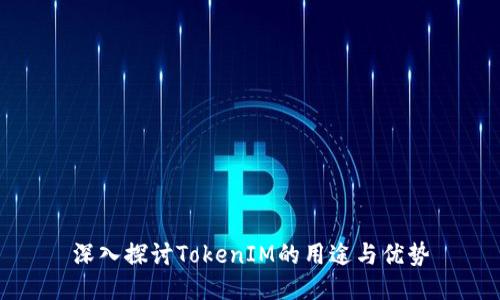 深入探讨TokenIM的用途与优势