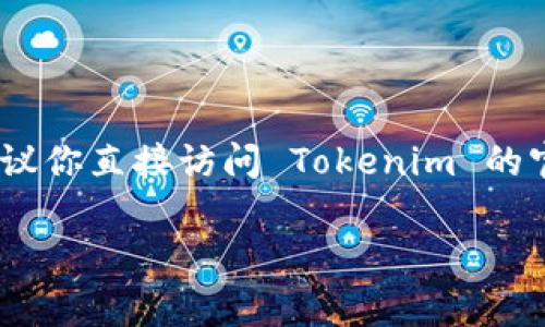 我没有办法提供实时的网页信息或特定平台的界面指导，包括 Tokenim。在查找特定标签或功能时，建议你直接访问 Tokenim 的官方网站或在其帮助中心寻找相关信息。大多数平台都有用户指南或常见问题解答，能够提供相关帮助。

如果你有其他问题或需要进一步的帮助，请告诉我！