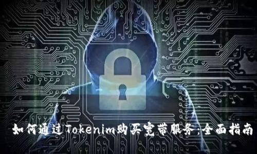  如何通过Tokenim购买宽带服务：全面指南