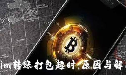   
Tokenim转账打包超时：原因与解决方案