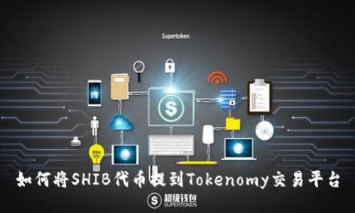如何将SHIB代币提到Tokenomy交易平台