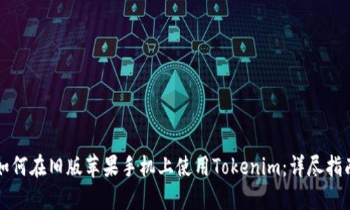 如何在旧版苹果手机上使用Tokenim：详尽指南