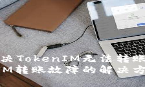 如何解决TokenIM无法转账的问题
TokenIM转账故障的解决方案