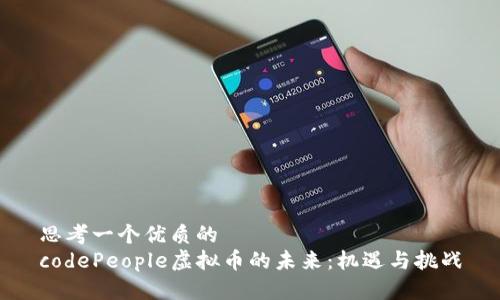 思考一个优质的  
codePeople虚拟币的未来：机遇与挑战
