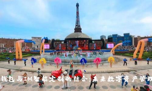 多币种钱包与IM智能定制的结合：未来数字资产管理的趋势