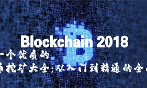 思考一个优质的  
虚拟币挖矿大全：从入门到精通的全面指南