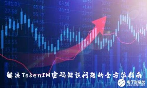 解决TokenIM密码错误问题的全方位指南