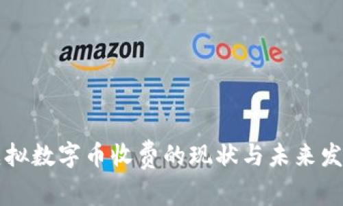 虚拟数字币收费的现状与未来发展