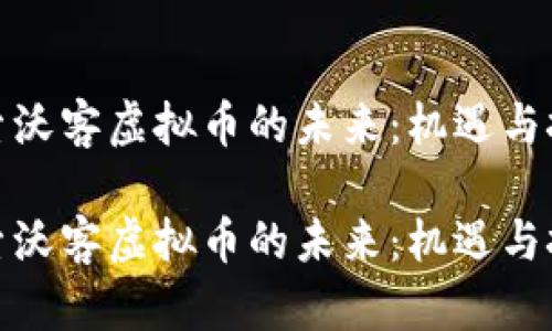 探索沃客虚拟币的未来：机遇与挑战

探索沃客虚拟币的未来：机遇与挑战