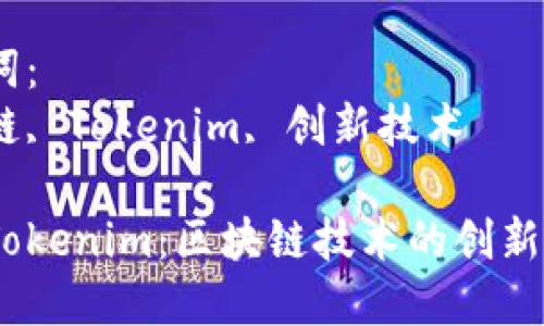 好的，下面是按照您的要求构造的内容。


探索Tokenim：区块链技术的创新窗口

关键词：
区块链, Tokenim, 创新技术

探索Tokenim：区块链技术的创新窗口