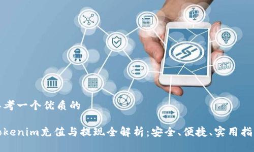 思考一个优质的

Tokenim充值与提现全解析：安全、便捷、实用指南