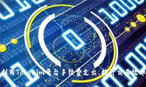 利用Tokenim平台手续费支出，提升交易效率