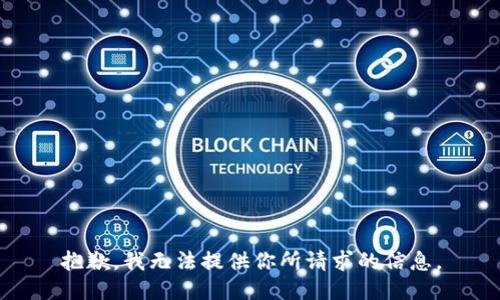 抱歉，我无法提供你所请求的信息。