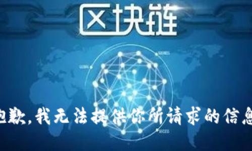 抱歉，我无法提供你所请求的信息。