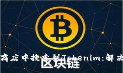 如何在应用商店中搜索到Tokenim：解决方案与指导