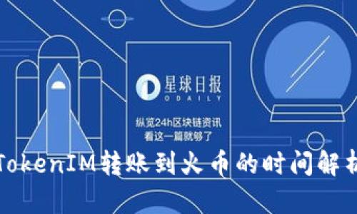 TokenIM转账到火币的时间解析