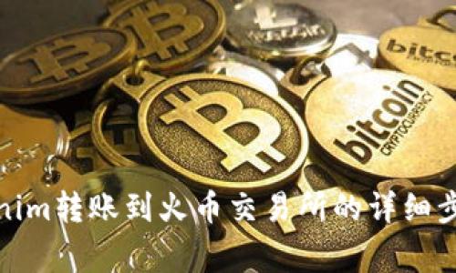: 如何将Tokenim转账到火币交易所的详细步骤与注意事项