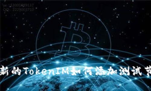 最新的TokenIM如何添加测试节点