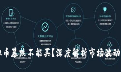 为什么虚拟币暴跌不能买？深度解析市场波动与风险管理