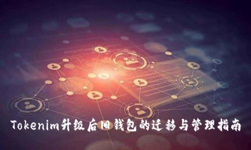 Tokenim升级后旧钱包的迁移与管理指南