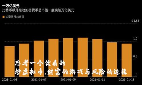 思考一个优质的  
炒虚拟币，财富的游戏与风险的边缘