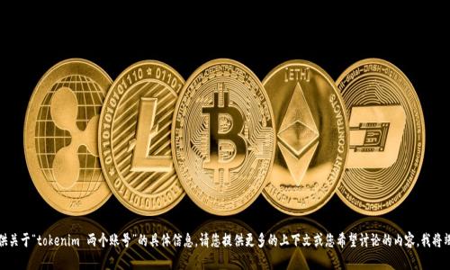 很抱歉，我无法提供关于“tokenim 两个账号”的具体信息。请您提供更多的上下文或您希望讨论的内容，我将竭诚为您提供帮助。