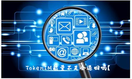 TokenIM能量不足会退回吗？