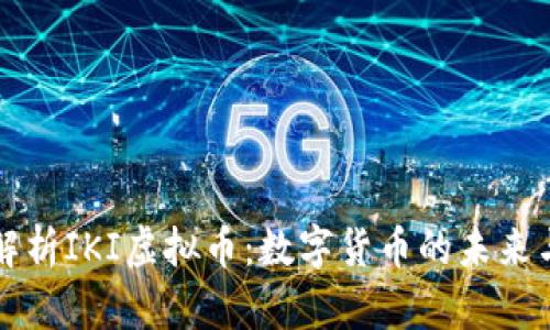 深入解析IKI虚拟币：数字货币的未来与挑战