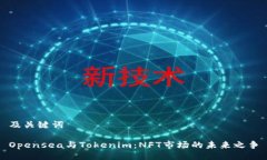 及关键词Opensea与Tokenim：NFT市场的未来之争