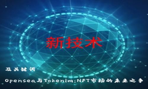 及关键词

Opensea与Tokenim：NFT市场的未来之争