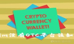  Tokenim没有OTC平台该如何处理？