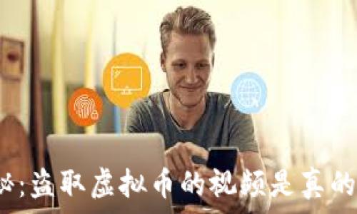   
揭秘：盗取虚拟币的视频是真的吗？