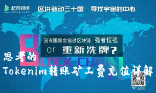 思考的
Tokenim转账矿工费充值详解